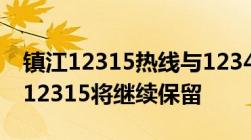 镇江12315热线与12345热线已“双号并行”12315将继续保留