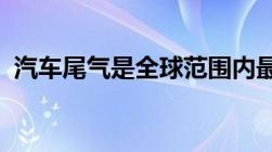 汽车尾气是全球范围内最严重的什么污染源