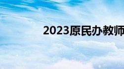 2023原民办教师补助新政策