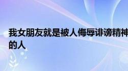 我女朋友就是被人侮辱诽谤精神上受到了刺激对方是网络上的人