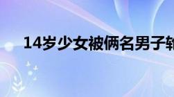 14岁少女被俩名男子轮奸这要判多少年