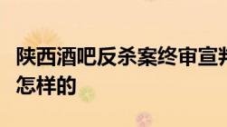 陕西酒吧反杀案终审宣判防卫过当认定标准是怎样的