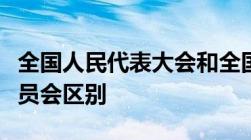 全国人民代表大会和全国人民代表大会常务委员会区别