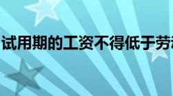 试用期的工资不得低于劳动合同的百分之多少