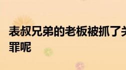 表叔兄弟的老板被抓了关于哪些时候污染环境罪呢