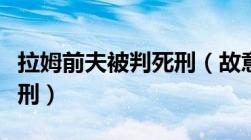 拉姆前夫被判死刑（故意杀人什么情况下判死刑）