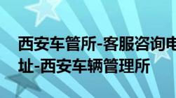 西安车管所-客服咨询电话号码-上班时间-地址-西安车辆管理所