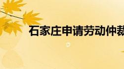 石家庄申请劳动仲裁需要什么材料