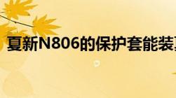 夏新N806的保护套能装夏新N816吗通用吗