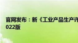 官网发布：新《工业产品生产许可证管理条例实施办法》 2022版