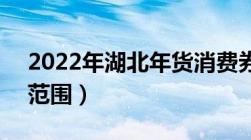 2022年湖北年货消费券怎么发 时间+平台+范围）