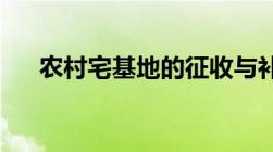 农村宅基地的征收与补偿是如何规定的