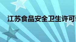 江苏食品安全卫生许可证电子版怎么查询