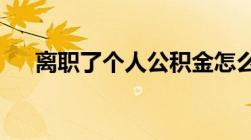 离职了个人公积金怎么提取有五个步骤