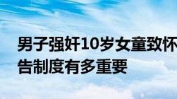 男子强奸10岁女童致怀孕获刑12年：强制报告制度有多重要