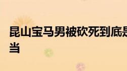 昆山宝马男被砍死到底是正当防卫还是防卫过当