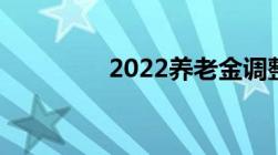 2022养老金调整方案细则