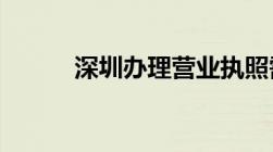 深圳办理营业执照需要什么材料