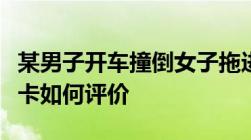 某男子开车撞倒女子拖进车内性侵并抢走银行卡如何评价