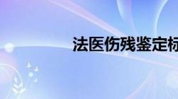 法医伤残鉴定标准是怎样