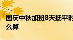 国庆中秋加班8天抵平时上班20天加班工资怎么算