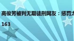 高俊芳被判无期徒刑网友：惩罚太轻不足以抵消人们的愤恨|163