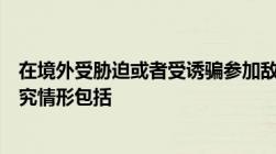 在境外受胁迫或者受诱骗参加敌对组织间谍组织可以不予追究情形包括