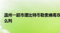 温州一超市遭比特币勒索病毒攻击非法侵入计算机系统罪怎么判