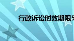 行政诉讼时效期限5年是什么意思