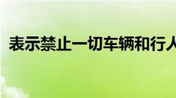 表示禁止一切车辆和行人通行的标志是什么