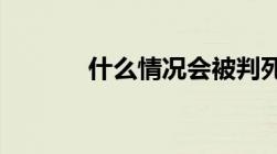 什么情况会被判死刑立即执行