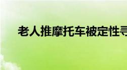 老人推摩托车被定性寻衅滋事怎么处理