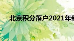 北京积分落户2021年新政策有哪些细则