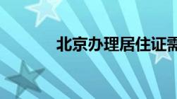 北京办理居住证需要什么条件