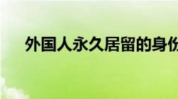 外国人永久居留的身份证有效期为多久