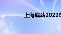 上海底薪2022年最新标准