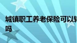 城镇职工养老保险可以转为农村居民养老保险吗