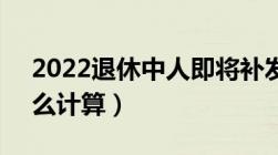 2022退休中人即将补发5年养老金（具体怎么计算）