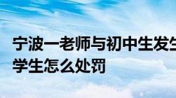 宁波一老师与初中生发生关系被逮捕教师性侵学生怎么处罚