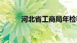 河北省工商局年检程序是怎样的