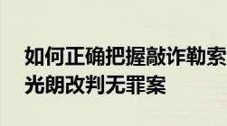 如何正确把握敲诈勒索罪的构成要件——沈光朗改判无罪案