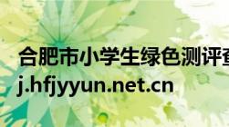 合肥市小学生绿色测评查分入口：http://jypj.hfjyyun.net.cn