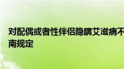 对配偶或者性伴侣隐瞒艾滋病不会被追究刑责！不要误解云南规定