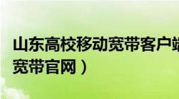 山东高校移动宽带客户端下载（山东移动高校宽带官网）