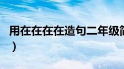 用在在在在造句二年级简单（用在在在在造句）