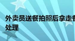 外卖员送餐拍照后拿走餐品偷拿他人财物怎么处理