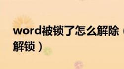 word被锁了怎么解除（word被锁定了怎么解锁）