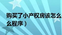 购买了小产权房该怎么办 买小产权房要走什么程序）