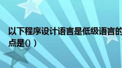 以下程序设计语言是低级语言的是（高级程序设计语言的特点是()）