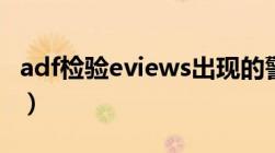 adf检验eviews出现的警告（adf检验eviews）